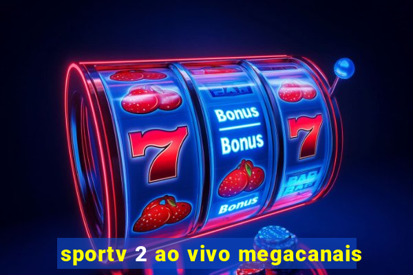 sportv 2 ao vivo megacanais